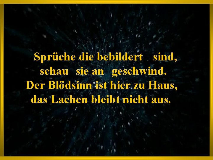 Sprüche die bebildert sind, schau sie an geschwind. Der Blödsinn ist hier zu Haus,