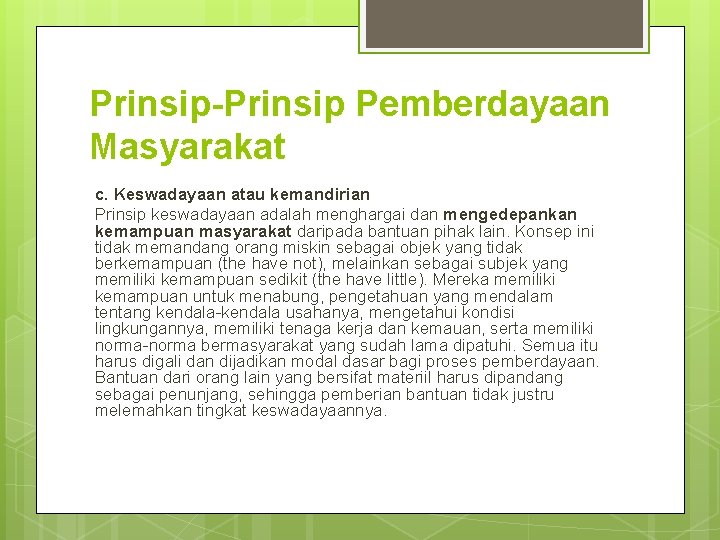 Prinsip-Prinsip Pemberdayaan Masyarakat c. Keswadayaan atau kemandirian Prinsip keswadayaan adalah menghargai dan mengedepankan kemampuan Prinsip-Prinsip Pemberdayaan Masyarakat c. Keswadayaan atau kemandirian Prinsip keswadayaan adalah menghargai dan mengedepankan kemampuan