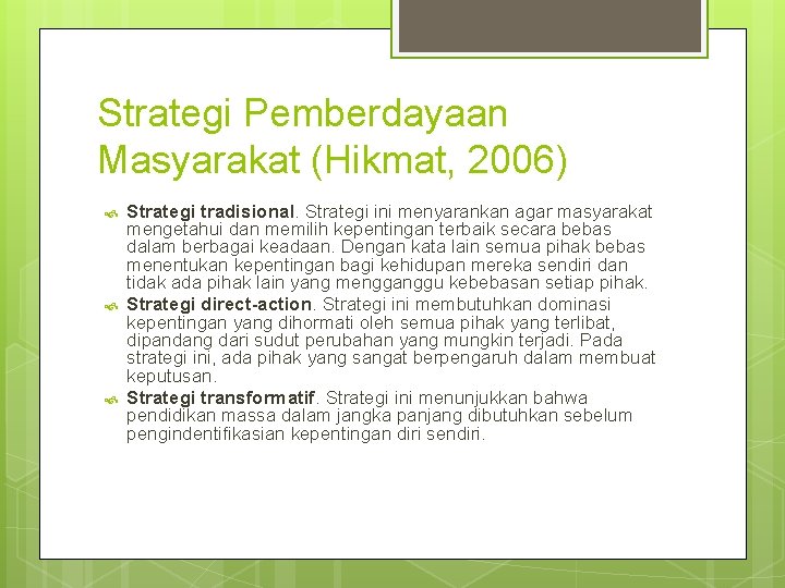 Strategi Pemberdayaan Masyarakat (Hikmat, 2006) Strategi tradisional. Strategi ini menyarankan agar masyarakat mengetahui dan Strategi Pemberdayaan Masyarakat (Hikmat, 2006) Strategi tradisional. Strategi ini menyarankan agar masyarakat mengetahui dan