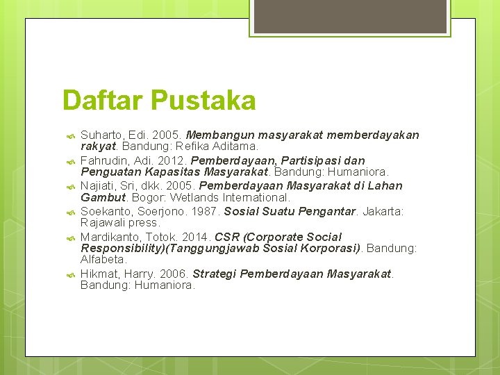 Daftar Pustaka Suharto, Edi. 2005. Membangun masyarakat memberdayakan rakyat. Bandung: Refika Aditama. Fahrudin, Adi. Daftar Pustaka Suharto, Edi. 2005. Membangun masyarakat memberdayakan rakyat. Bandung: Refika Aditama. Fahrudin, Adi.