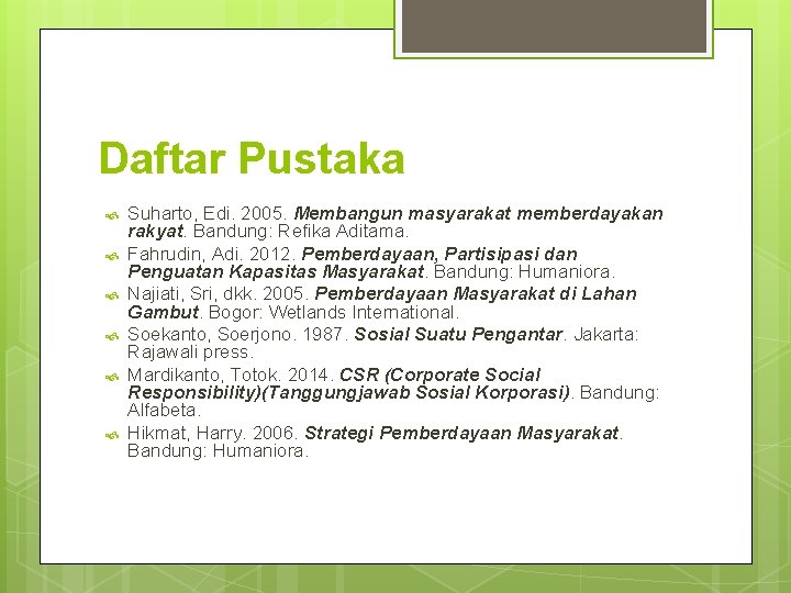 Daftar Pustaka Suharto, Edi. 2005. Membangun masyarakat memberdayakan rakyat. Bandung: Refika Aditama. Fahrudin, Adi.