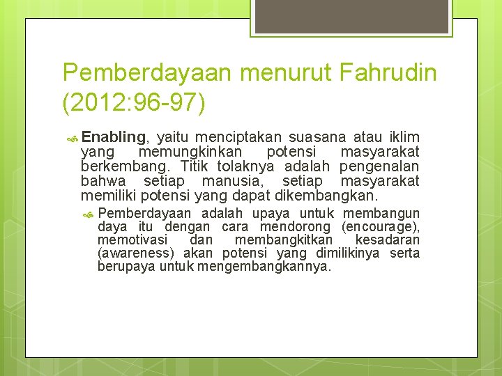 Pemberdayaan menurut Fahrudin (2012: 96 -97) Enabling, yaitu menciptakan suasana atau iklim yang memungkinkan Pemberdayaan menurut Fahrudin (2012: 96 -97) Enabling, yaitu menciptakan suasana atau iklim yang memungkinkan