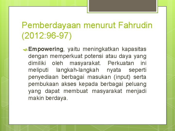 Pemberdayaan menurut Fahrudin (2012: 96 -97) Empowering, yaitu meningkatkan kapasitas dengan memperkuat potensi atau