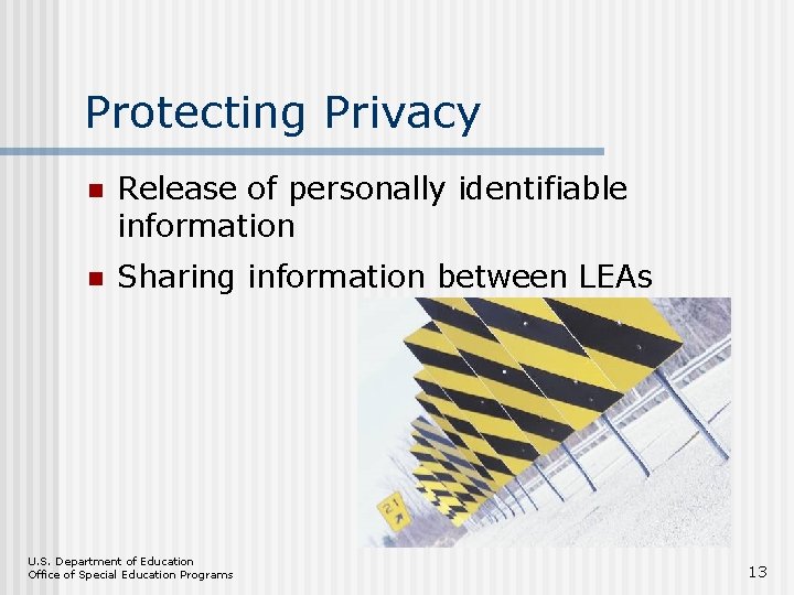 Protecting Privacy n Release of personally identifiable information n Sharing information between LEAs U.