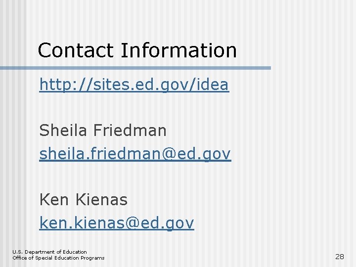 Contact Information http: //sites. ed. gov/idea Sheila Friedman sheila. friedman@ed. gov Ken Kienas ken.