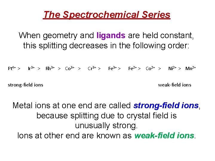 The Spectrochemical Series When geometry and ligands are held constant, this splitting decreases in