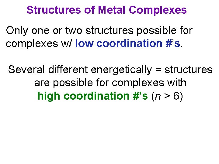 Structures of Metal Complexes Only one or two structures possible for complexes w/ low