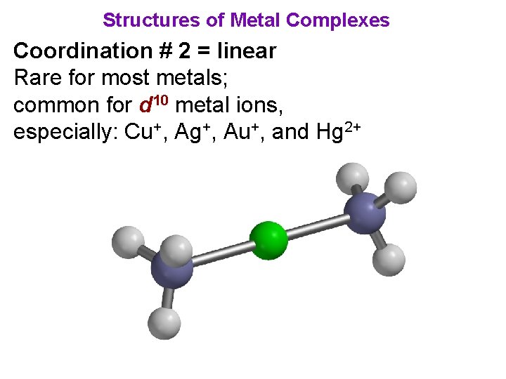 Structures of Metal Complexes Coordination # 2 = linear Rare for most metals; common