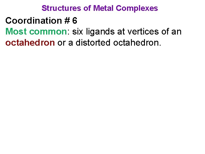 Structures of Metal Complexes Coordination # 6 Most common: six ligands at vertices of