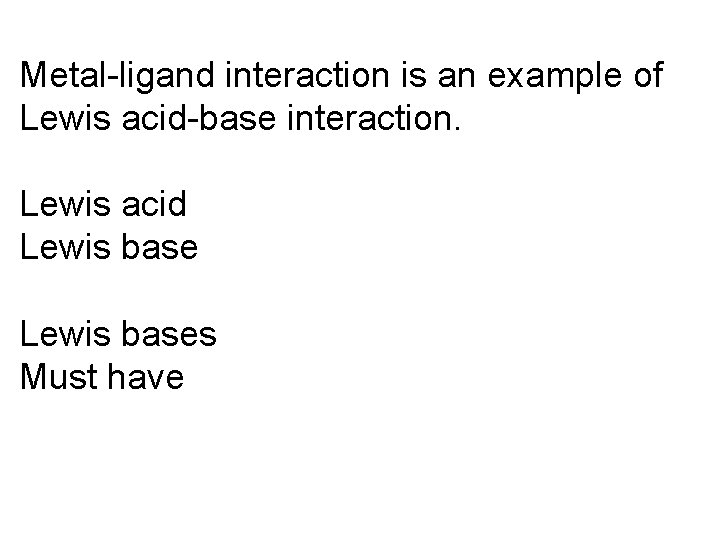 Metal-ligand interaction is an example of Lewis acid-base interaction. Lewis acid Lewis bases Must