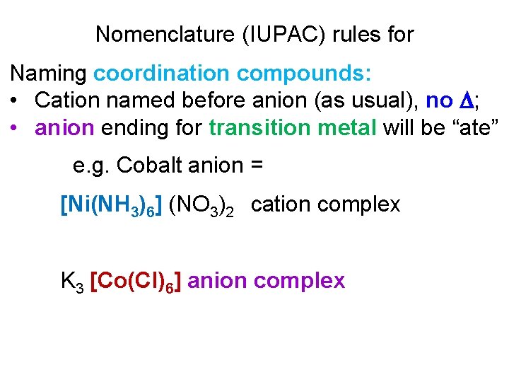 Nomenclature (IUPAC) rules for Naming coordination compounds: • Cation named before anion (as usual),