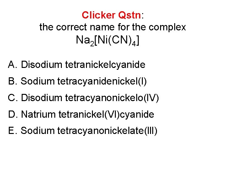 Clicker Qstn: the correct name for the complex Na 2[Ni(CN)4] A. Disodium tetranickelcyanide B.