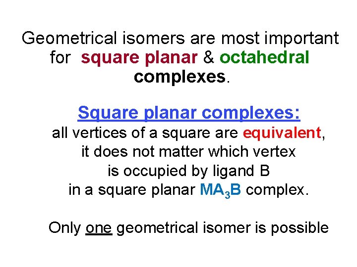 Geometrical isomers are most important for square planar & octahedral complexes. Square planar complexes: