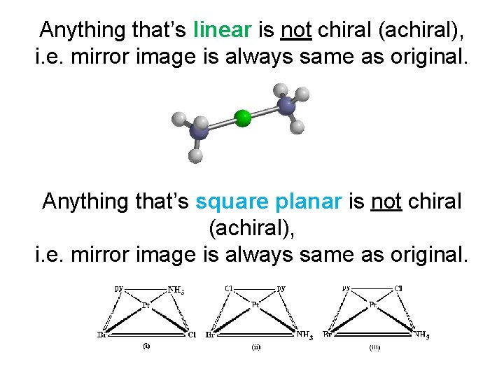 Anything that’s linear is not chiral (achiral), i. e. mirror image is always same