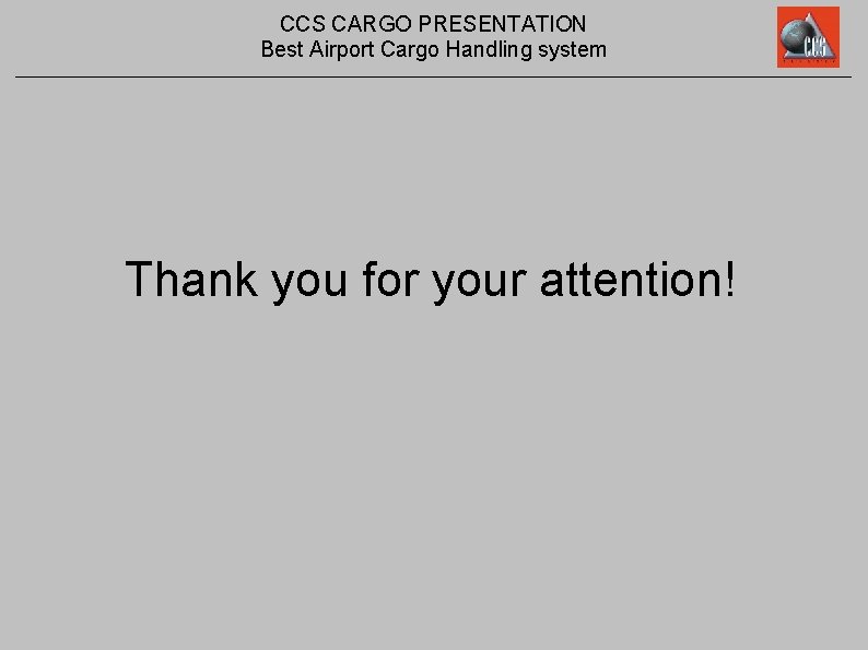 CCS CARGO PRESENTATION Best Airport Cargo Handling system Thank you for your attention! 