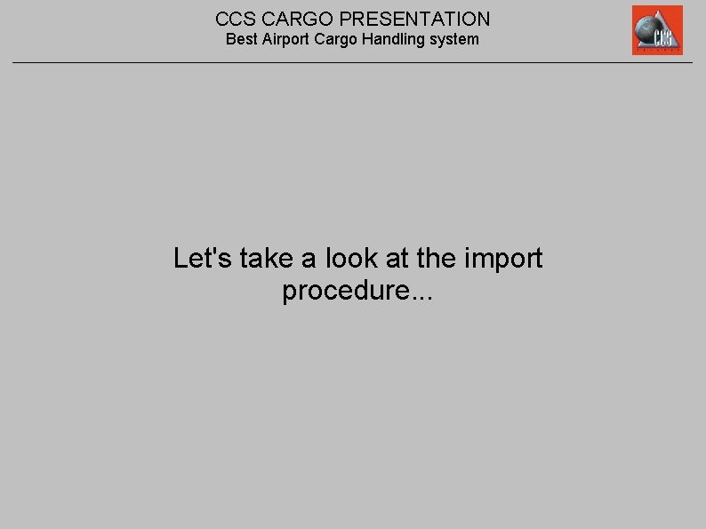 CCS CARGO PRESENTATION Best Airport Cargo Handling system Let's take a look at the