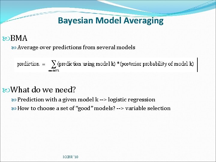 Bayesian Model Averaging BMA Average over predictions from several models What do we need?