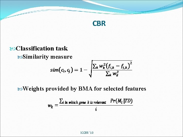 CBR Classification task Similarity measure Weights provided by BMA for selected features ICCBR '10