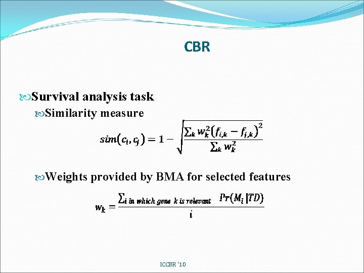 CBR Survival analysis task Similarity measure Weights provided by BMA for selected features ICCBR
