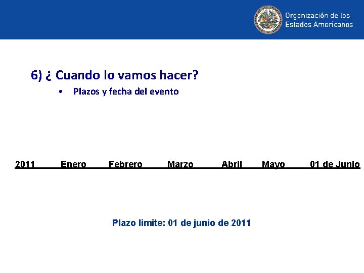 6) ¿ Cuando lo vamos hacer? • Plazos y fecha del evento 2011 Enero