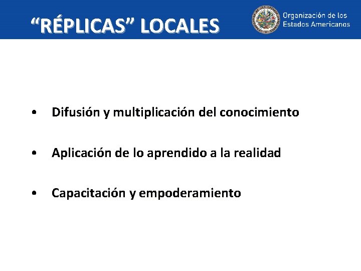 “RÉPLICAS” LOCALES • Difusión y multiplicación del conocimiento • Aplicación de lo aprendido a