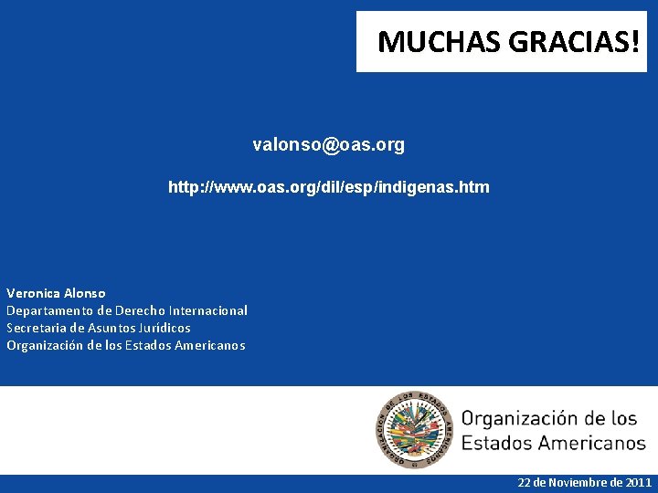 MUCHAS GRACIAS! valonso@oas. org http: //www. oas. org/dil/esp/indigenas. htm Veronica Alonso Departamento de Derecho