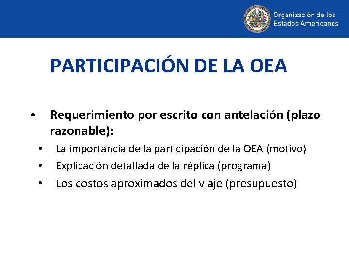 PARTICIPACIÓN DE LA OEA • Requerimiento por escrito con antelación (plazo razonable): • •