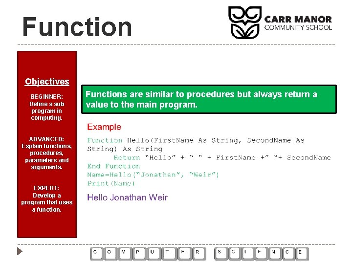 Function Objectives BEGINNER: Define a sub program in computing. ADVANCED: Explain functions, procedures, parameters Function Objectives BEGINNER: Define a sub program in computing. ADVANCED: Explain functions, procedures, parameters
