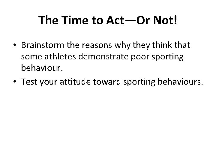 The Time to Act—Or Not! • Brainstorm the reasons why they think that some