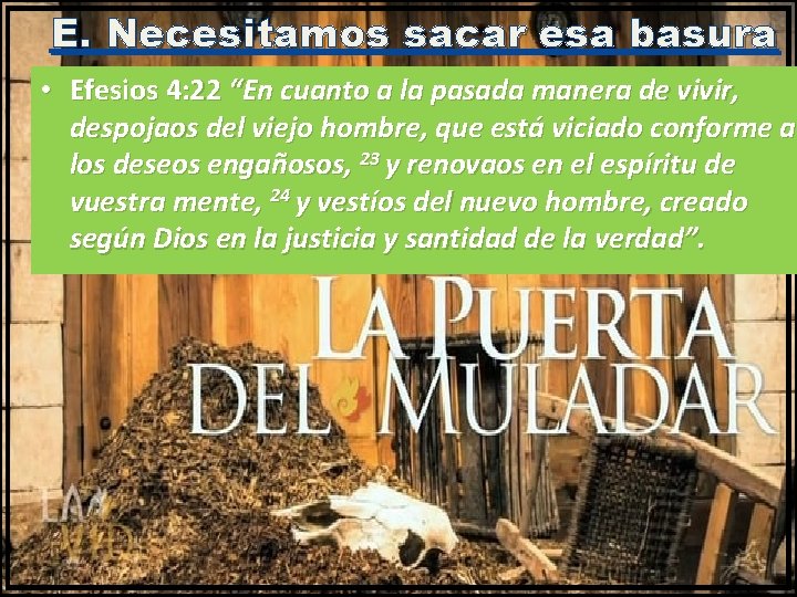 E. Necesitamos sacar esa basura • Efesios 4: 22 “En cuanto a la pasada