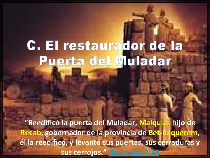 C. El restaurador de la Puerta del Muladar “Reedificó la puerta del Muladar, Malquías