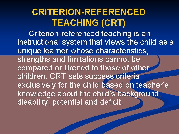 CRITERION-REFERENCED TEACHING (CRT) Criterion-referenced teaching is an instructional system that views the child as