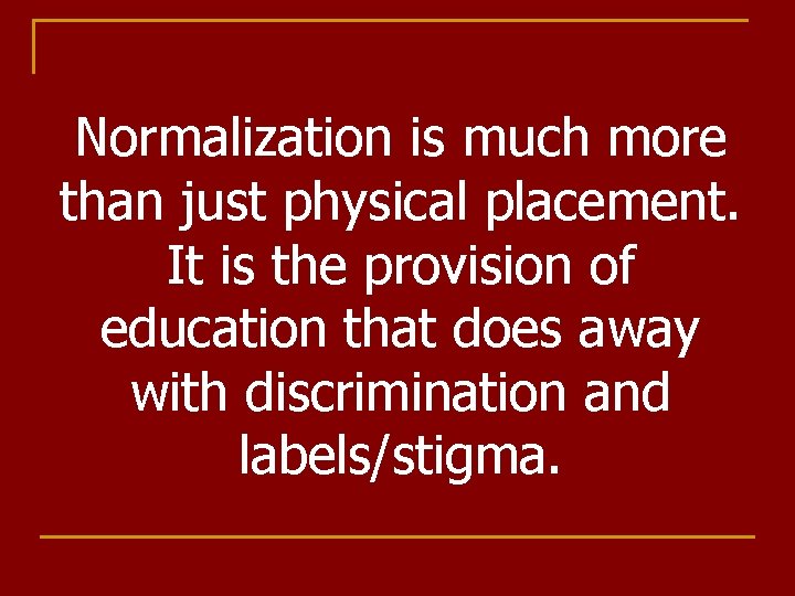 Normalization is much more than just physical placement. It is the provision of education