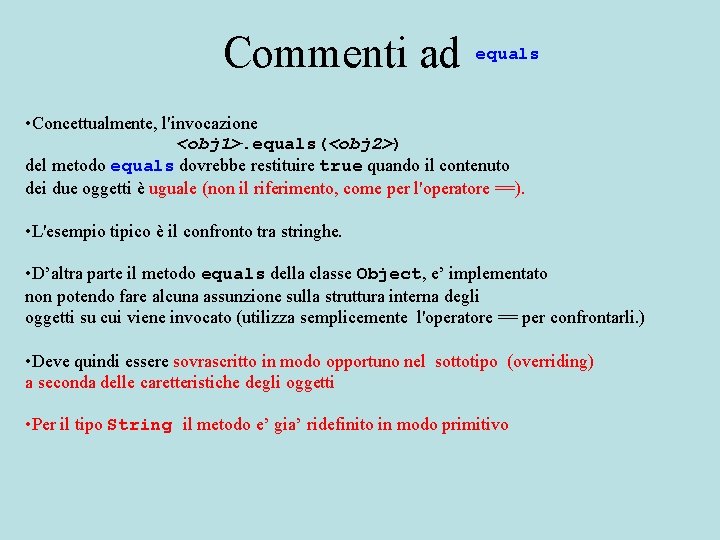 Commenti ad equals • Concettualmente, l'invocazione <obj 1>. equals(<obj 2>) del metodo equals dovrebbe