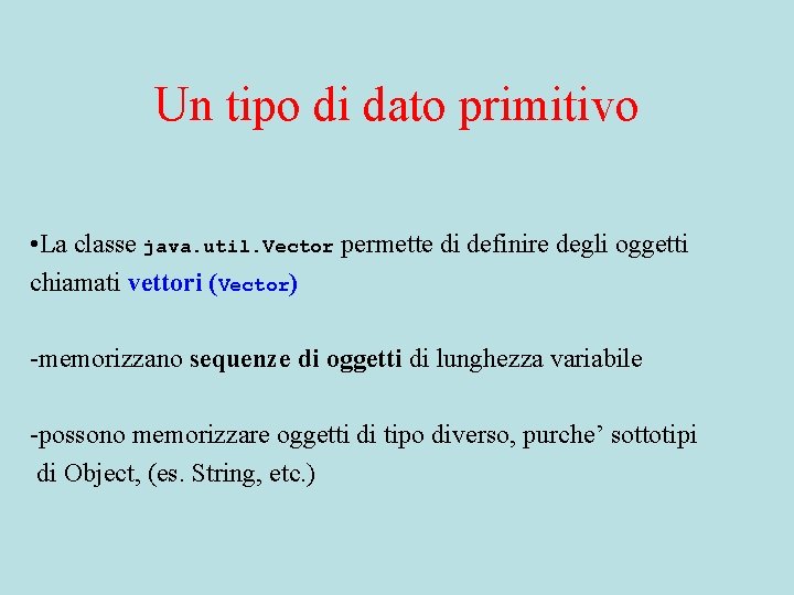 Un tipo di dato primitivo • La classe java. util. Vector permette di definire