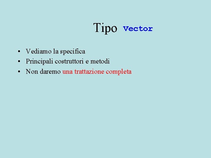Tipo Vector • Vediamo la specifica • Principali costruttori e metodi • Non daremo