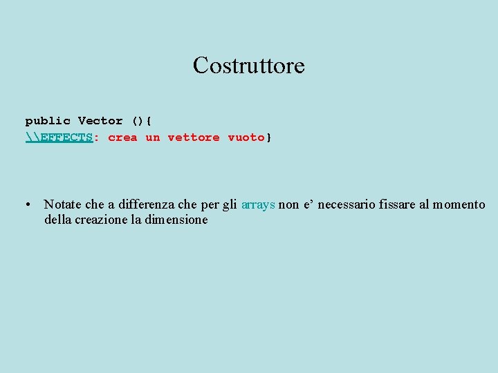 Costruttore public Vector (){ \EFFECTS: crea un vettore vuoto} • Notate che a differenza