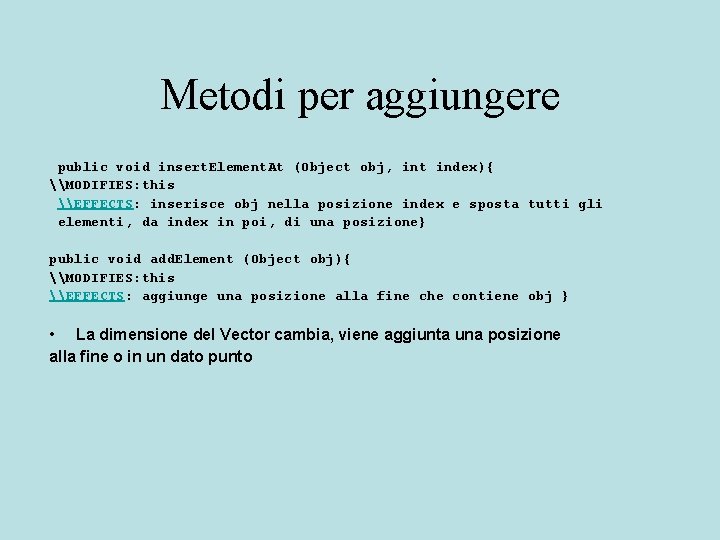 Metodi per aggiungere public void insert. Element. At (Object obj, int index){ \MODIFIES: this