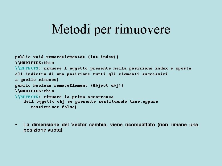 Metodi per rimuovere public void remove. Element. At (int index){ \MODIFIES: this \EFFECTS: rimuove