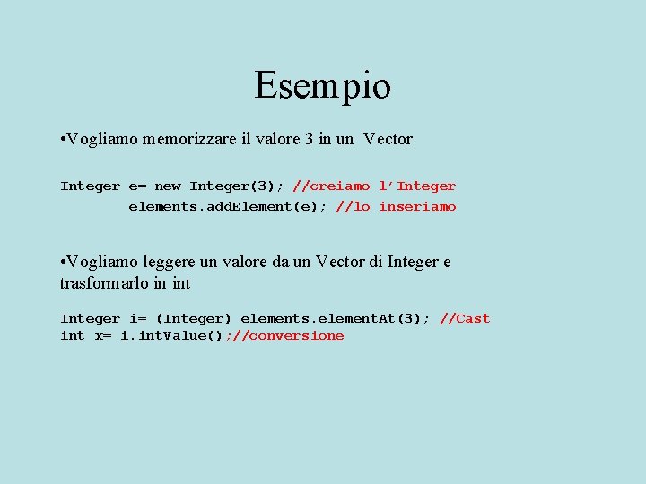 Esempio • Vogliamo memorizzare il valore 3 in un Vector Integer e= new Integer(3);