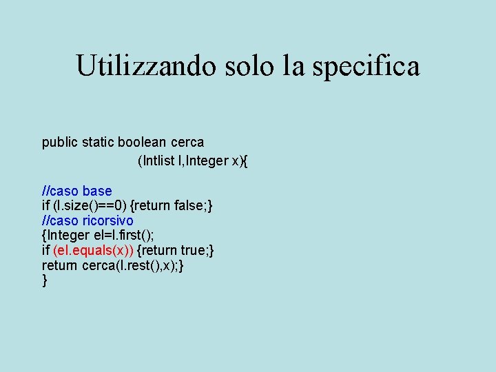 Utilizzando solo la specifica public static boolean cerca (Intlist l, Integer x){ //caso base