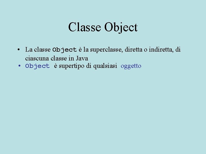Classe Object • La classe Object è la superclasse, diretta o indiretta, di ciascuna