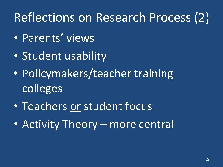 Reflections on Research Process (2) • Parents’ views • Student usability • Policymakers/teacher training