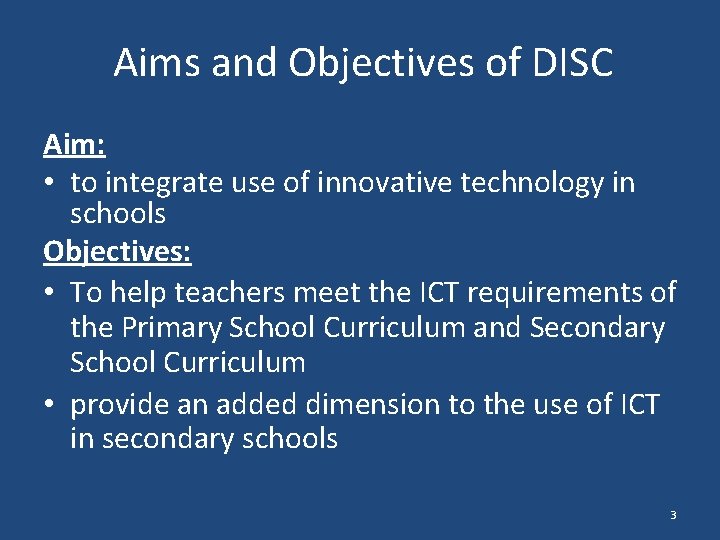 Aims and Objectives of DISC Aim: • to integrate use of innovative technology in