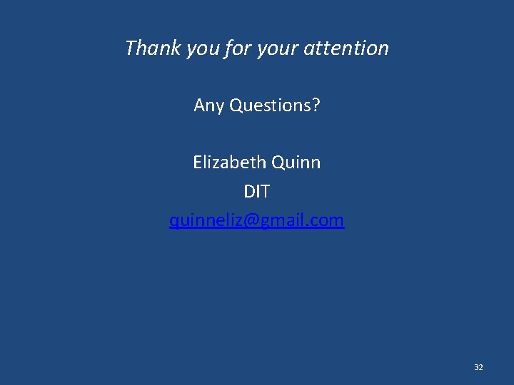 Thank you for your attention Any Questions? Elizabeth Quinn DIT quinneliz@gmail. com 32 