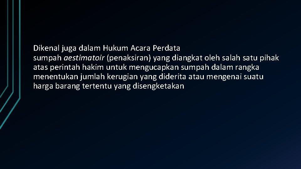 Dikenal juga dalam Hukum Acara Perdata sumpah aestimatoir (penaksiran) yang diangkat oleh salah satu