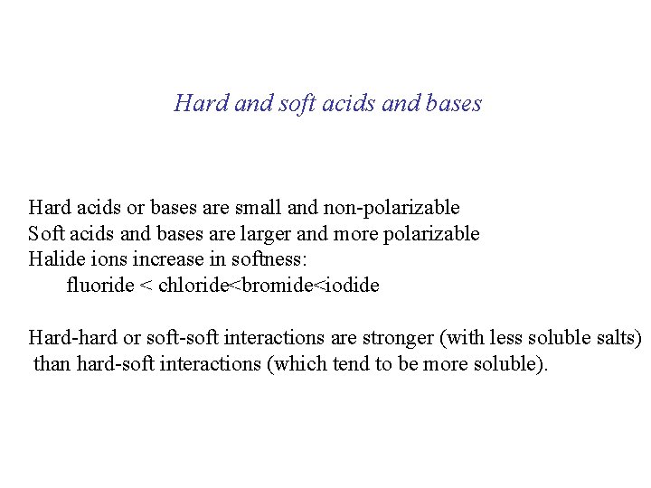 Hard and soft acids and bases Hard acids or bases are small and non-polarizable