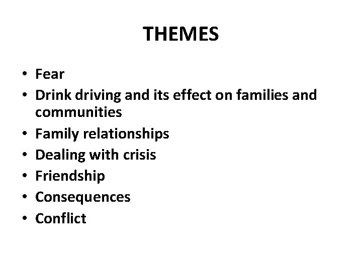 THEMES • Fear • Drink driving and its effect on families and communities •
