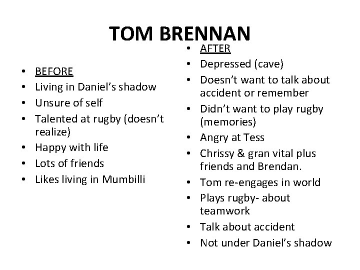 TOM BRENNAN BEFORE Living in Daniel’s shadow Unsure of self Talented at rugby (doesn’t