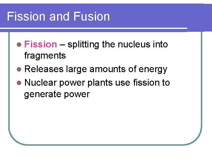 Fission and Fusion l Fission – splitting the nucleus into fragments l Releases large